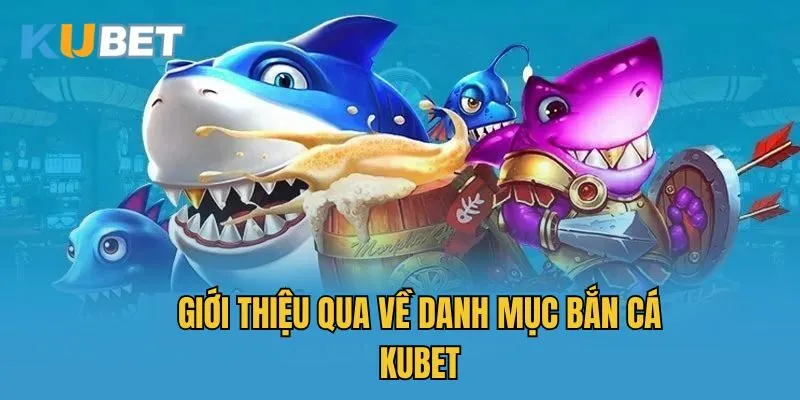 Giới thiệu qua về danh mục Ku bắn cá